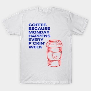 Coffee Because Monday Happens Every Fckin' Week - I Love Coffee Hate Monday T-Shirt